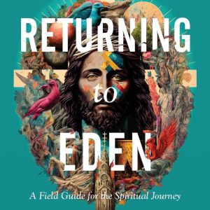 Returning to Eden: A Field Guide for the Spiritual